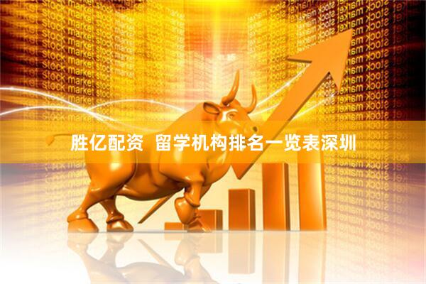 胜亿配资  留学机构排名一览表深圳