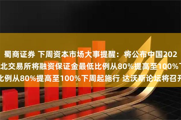 蜀商证券 下周资本市场大事提醒：将公布中国2025年全年GDP数据 沪深北交易所将融资保证金最低比例从80%提高至100%下周起施行 达沃斯论坛将召开
