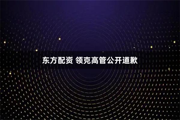 东方配资 领克高管公开道歉